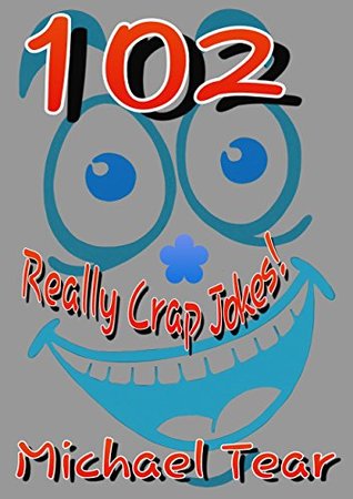 Read 102 Really Crap Jokes!: But they're still funny. (Another laugh out loud collection of hilarious jokes) - Michael Tear file in ePub