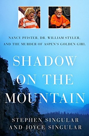 Read Shadow on the Mountain: Nancy Pfister, Dr. William Styler, and the Murder of Aspen's Golden Girl - Stephen Singular | PDF