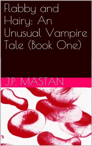 Read Flabby and Hairy: An Unusual Vampire Tale (Book One) - J.P. Mastan | PDF