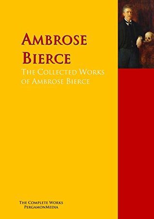 Read The Collected Works of Ambrose Bierce: The Complete Works PergamonMedia (Highlights of World Literature) - Ambrose Bierce | ePub