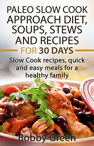Read Paleo Slow Cook Approach Diet, Soups, Stews and Recipes for 30 days. - Bobby Green file in PDF