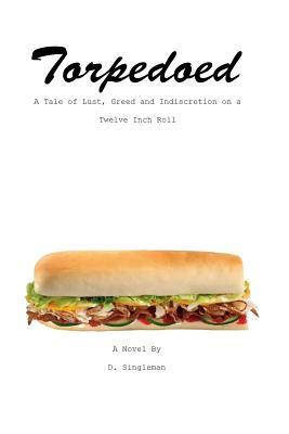 Read online Torpedoed: A Tale of Lust, Greed and Indiscretion on a Twelve Inch Roll - MR D Singleman | ePub