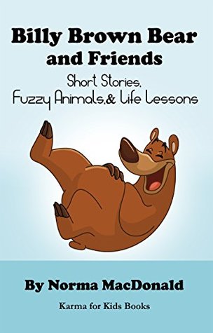 Read Billy Brown Bear and Friends: Short Stories, Fuzzy Animals, and Life Lessons (Karma for Kids Books) - Norma MacDonald file in ePub