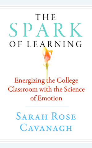 Read online The Spark of Learning: Energizing the College Classroom with the Science of Emotion - Sarah Rose Cavanagh | ePub