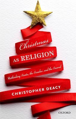 Read Christmas as Religion: The Relationship Between Sacred and Secular - Christopher Deacy file in ePub