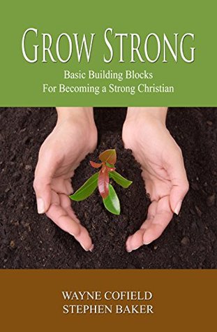 Read Grow Strong: Basic Building Blocks For Becoming a Strong Christian (Discipleship Book 1) - Wayne Cofield file in ePub