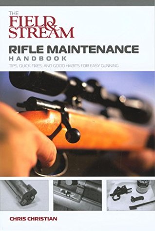 Download Field & Stream Rifle Maintenance Handbook: Tips, Quick Fixes, And Good Habits For Easy Gunning - Chris Christian | PDF