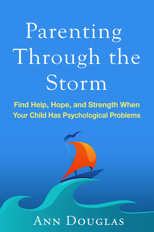 Read online Parenting Through the Storm: Find Help, Hope, and Strength When Your Child Has Psychological Problems - Ann Douglas | PDF