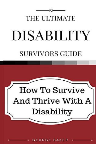 Read online The Ultimate Disability Survivors Guide: How to survive and thrive with a disability - George Philip Baker file in ePub