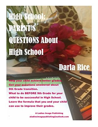 Read HIGH SCHOOL: PARENT'S QUESTIONS ABOUT HIGH SCHOOL: Help your child achieve better grades. Get your questions answered about 9th Grade transition. What  BEFORE 9th Grade for your child to be su - Darla Rice file in ePub