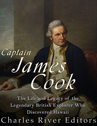 Read Captain James Cook: The Life and Legacy of the Legendary British Explorer Who Discovered Hawaii - Charles River Editors | PDF