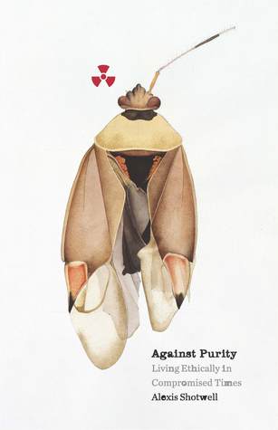 Read online Against Purity: Living Ethically in Compromised Times - Alexis Shotwell | ePub