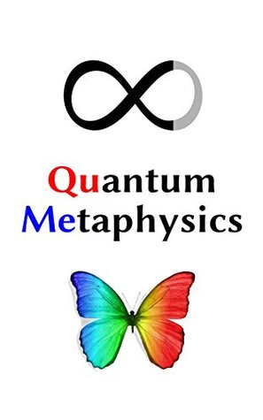 Read online Quantum Metaphysics: Consciousness, Spacetime, Life, Your Reality, and the Mysteries of the Universe Explained - Anthony O. Neuron | ePub