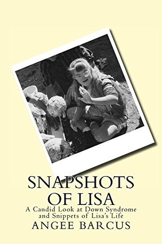 Read online Snapshots of Lisa: A Candid Look at Down Syndrome and Snippets of Lisa's Life - Angee Barcus | ePub