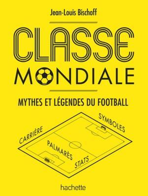 Download Classe Mondiale: Mythes Et Legendes Du Football - Jean-Louis Bischoff | ePub