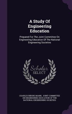 Read online A Study of Engineering Education: Prepared for the Joint Committee on Engineering Education of the National Engineering Societies - Charles Riborg Mann | ePub