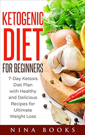 Read online Ketogenic Diet for Beginners: 7-Day Ketosis Diet Plan with Healthy and Delicious Recipes for Ultimate Weight Loss (FREE BONUS INCLUDED!) (ketogenic diet  ketosis diet plan, ketogenic desserts) - Nina Books file in ePub