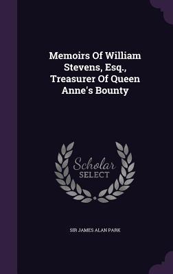 Read online Memoirs of William Stevens, Esq., Treasurer of Queen Anne's Bounty - Sir James Alan Park file in PDF