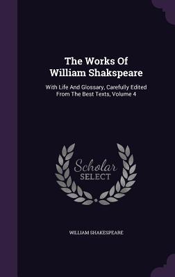 Download The Works of William Shakspeare: With Life and Glossary, Carefully Edited from the Best Texts, Volume 4 - William Shakespeare | PDF