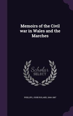 Read Memoirs of the Civil War in Wales and the Marches - John Roland Phillips | PDF