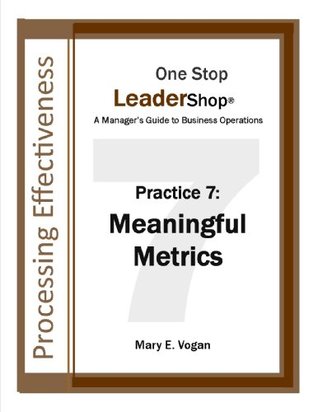 Read One Stop LeaderShop Practice 7: Meaningful Metrics (One Stop LeaderShop - A Manager's Guide to Business Operations) - Mary E. Vogan | PDF