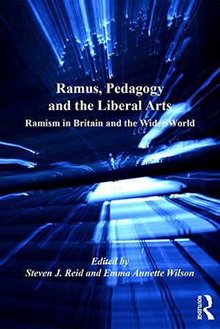 Read online Ramus, Pedagogy and the Liberal Arts: Ramism in Britain and the Wider World - Emma Annette Wilson | PDF