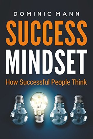 Read online Success Mindset: How Successful People Think (How to Get Rich and Make Money by Using the Millionaire Mindset) - Dominic Mann file in ePub