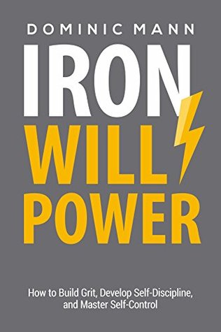 Read Self-Discipline: Iron Willpower: How to Build Grit, Develop Self-Discipline, and Master Self-Control (Unlock Motivation, Mental Strength, Confidence, and Mental Toughness) - Dominic Mann file in PDF