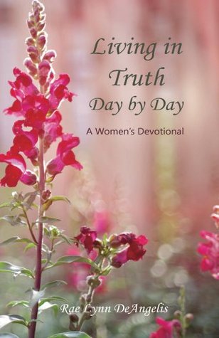 Download Living in Truth Day by Day: A Women's Devotional - Rae Lynn Deangelis | PDF