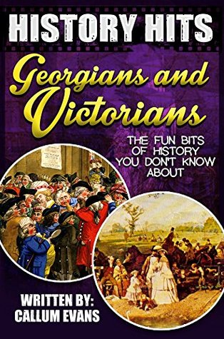 Read online The Fun Bits Of History You Don't Know About GEORGIANS AND VICTORIANS: Illustrated Fun Learning For Kids (History Hits Book 1) - Callum Evans file in ePub