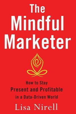 Download The Mindful Marketer: How to Stay Present and Profitable in a Data-Driven World - Lisa Nirell file in ePub