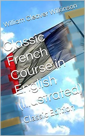 Download Classic French Course in English (Illustrated): Classic Edition - William Cleaver Wilkinson | ePub