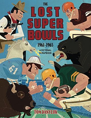 Read The Lost Super Bowls: 1961 to 1965 - A Fictional Scrapbook - Tom Danyluk | PDF