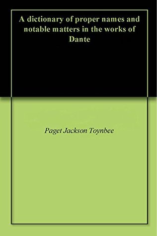 Read online A dictionary of proper names and notable matters in the works of Dante - Paget Jackson Toynbee file in ePub