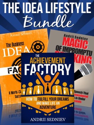 Read online The Idea Lifestyle Bundle: An Effective System to Fulfill Dreams, Create Successful Business Ideas, and Become a World-Class Impromptu Speaker in Record Time - Andrii Sedniev file in PDF