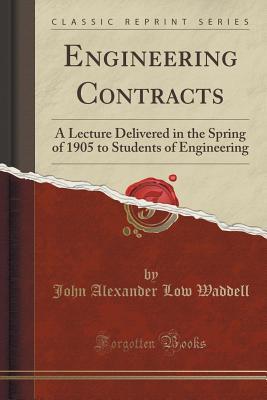 Read Engineering Contracts: A Lecture Delivered in the Spring of 1905 to Students of Engineering (Classic Reprint) - John Alexander Low Waddell | ePub
