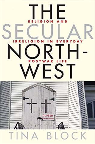 Read The Secular Northwest: Religion and Irreligion in Everyday Postwar Life - Tina Block | PDF