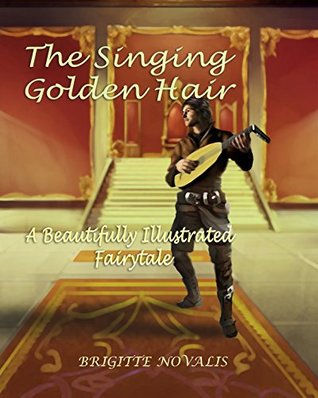 Read online The Singing Golden Hair: A Beautifully Illustrated Fairytale - Brigitte Novalis | PDF