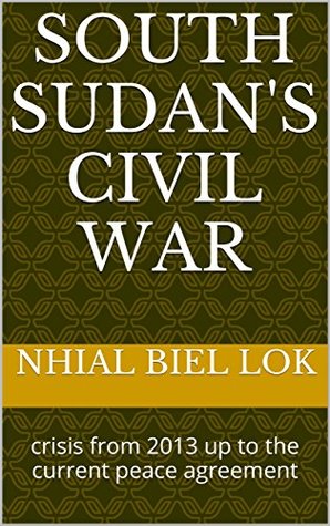 Read South Sudan's Civil war: crisis from 2013 up to the current peace agreement - Nhial Biel Lok | ePub