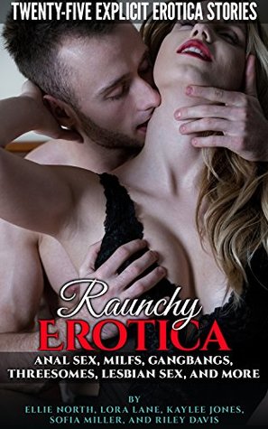 Download Raunchy Erotica: Anal Sex, MILFs, Gangbangs, Threesomes, Lesbian Sex, and More. Twenty-Five Explicit Erotica Stories - Ellie North file in PDF