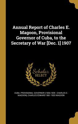 Read Annual Report of Charles E. Magoon, Provisional Governor of Cuba, to the Secretary of War [Dec. 1] 1907 - Charles Edward 1861-1920 Magoon | ePub