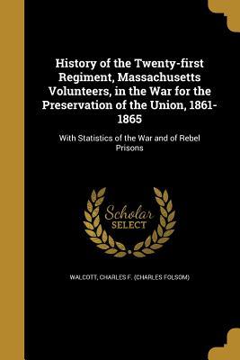 Download History of the Twenty-First Regiment, Massachusetts Volunteers, in the War for the Preservation of the Union, 1861-1865 - Charles F. Walcott | PDF