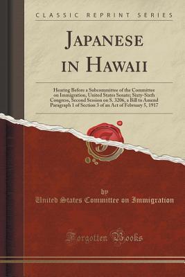 Read online Japanese in Hawaii: Hearing Before a Subcommittee of the Committee on Immigration, United States Senate; Sixty-Sixth Congress, Second Session on S. 3206, a Bill to Amend Paragraph 1 of Section 3 of an Act of February 5, 1917 (Classic Reprint) - United States Committee on Immigration | ePub