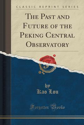 Read The Past and Future of the Peking Central Observatory (Classic Reprint) - Kao Lou file in ePub