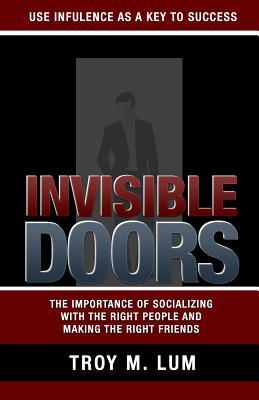Read online Invisible Doors: Use Influence as a Key to Success - Troy M Lum | PDF