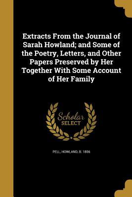 Read online Extracts from the Journal of Sarah Howland; And Some of the Poetry, Letters, and Other Papers Preserved by Her Together with Some Account of Her Family - Howland Pell | PDF