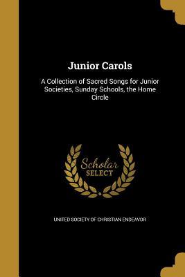 Read Junior Carols: A Collection of Sacred Songs for Junior Societies, Sunday Schools, the Home Circle - United Society of Christian Endeavor file in ePub