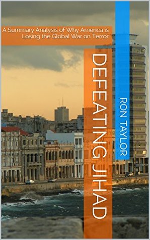 Download Defeating Jihad: A Summary Analysis of Why America is Losing the Global War on Terror - Ron Taylor file in PDF