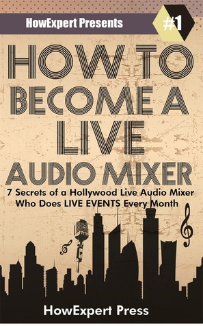 Download How to Become a Live Audio Mixer: 7 Secrets of a Hollywood Live Audio Mixer Who Does LIVE EVENTS Every Month! - HowExpert file in ePub