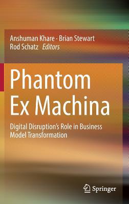 Read Phantom Ex Machina: Digital Disruption's Role in Business Model Transformation - Anshuman Khare | ePub